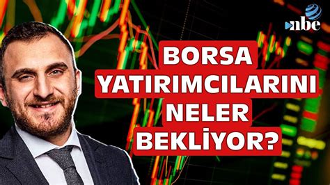 Borsa Neden Düştü Yatırımcıları Neler Bekliyor Uzman İsim Tek Tek