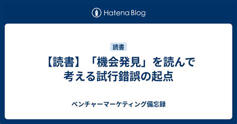 【読書】「機会発見」を読んで考える試行錯誤の起点 ベンチャーマーケティング備忘録