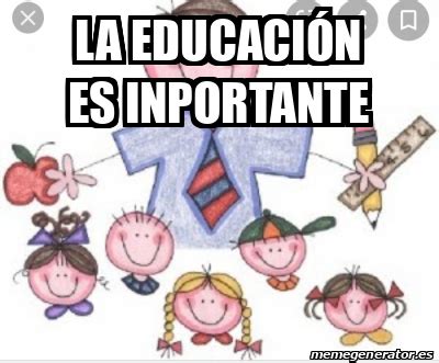 Meme Personalizado La Educaci N Es Inportante