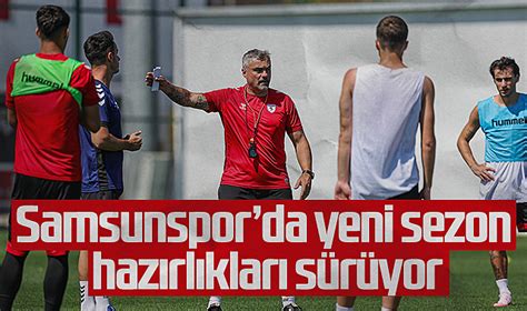 Samsunspor yeni sezon hazırlıklarını sürdürdü SAMSUNSPOR Samsun