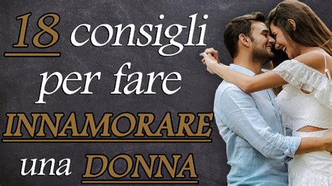 Strategie Infallibili O Quasi Per Fare Innamorare Una Donna Consigli