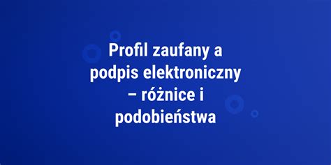 Profil Zaufany A Podpis Elektroniczny R Nice I Podobie Stwa Blog