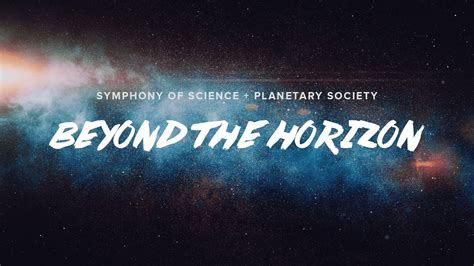 Beyond The Horizon Symphony Of Science The Planetary Society Youtube