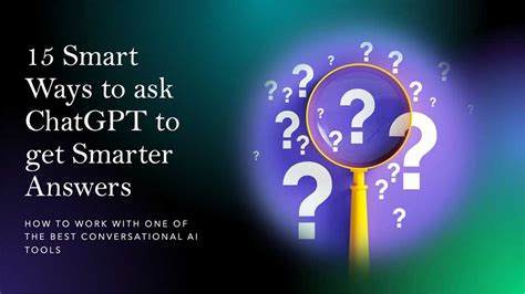 15 Smart Ways To Ask Chatgpt Questions To Get Smarter Answers