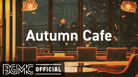 Autumn Cafe Cozy Autumn Coffee Shop Ambience With Relaxing Jazz Piano