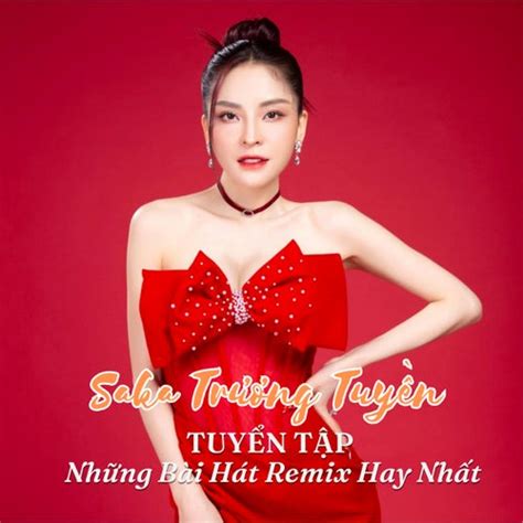 Tuyển Tập Những Bài Hát Remix Hay Nhất Của Saka Trương Tuyền by Khuu