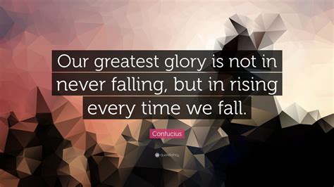 Confucius Quote Our Greatest Glory Is Not In Never Falling But In