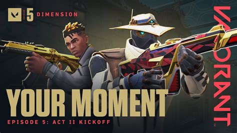 Your Moment Episode 5 Act Ii Kickoff Valorant Youtube