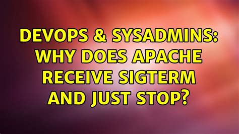 DevOps SysAdmins Why Does Apache Receive SIGTERM And Just Stop 2