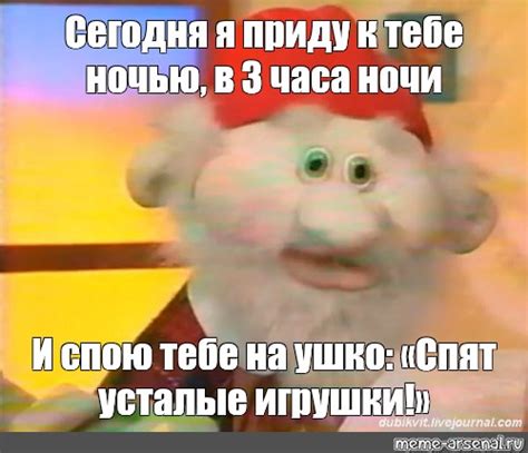 Meme Сегодня я приду к тебе ночью в 3 часа ночи И спою тебе на ушко Спят усталые игрушки