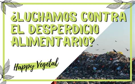 Luchar Contra El Desperdicio Alimentario Happy Vegetal