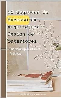 Segredos Do Sucesso Em Arquitetura E Design De Interiores