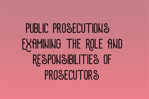 Public Prosecutions Examining The Role And Responsibilities Of