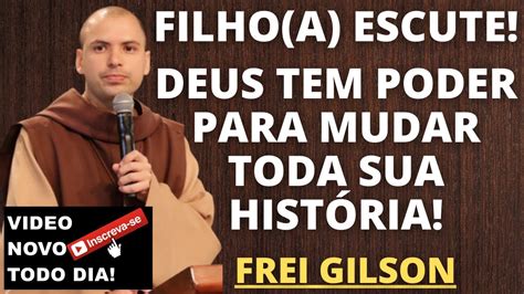 FREI GILSON FILHO A ESCUTE DEUS TEM PODER PARA MUDAR TODA SUA