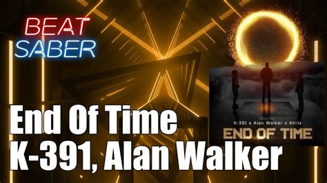 Beat Saber End Of Time K 391 Alan Walker Ahrix FC YouTube