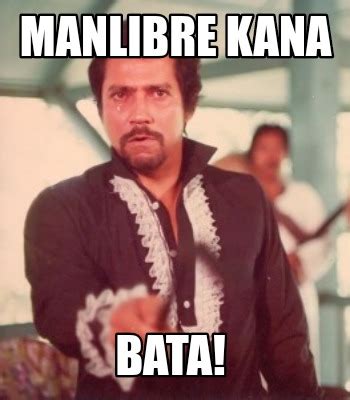 Meme Creator Funny MANLIBRE KANA BATA Meme Generator At MemeCreator Org