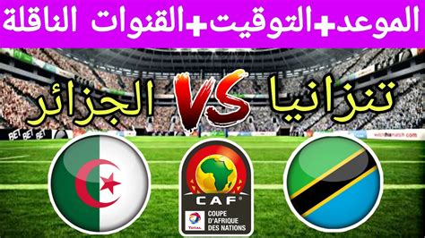 موعد مبارة منتخب الجزائر و تنزانيا الجولة 6 من تصفيات كأس أمم إفريقيا