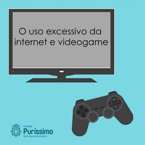 O Uso Excessivo Da Internet E Videogame Col Gio Pur Ssimo Cora O De