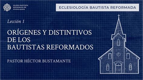 Orígenes Y Distintivos De Los Bautistas Reformados Pastor Héctor