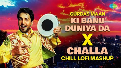 Ki Banu Duniya Da X Challa Gurdas Maan Punjabi Lofi Songs Mashup