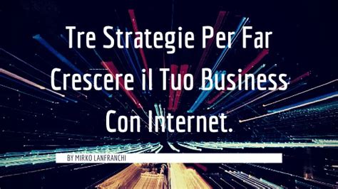 Tre Strategie Per Far Crescere Il Tuo Business Con Internet