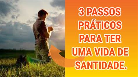 Passos Pr Ticos Para Ter Uma Vida De Santidade Youtube