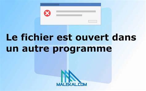 Le Fichier Est Ouvert Dans Un Autre Programme 7 Solutions Malekal