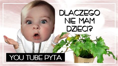 YOU TUBE PYTA Dlaczego Nie Mam Dzieci YouTube