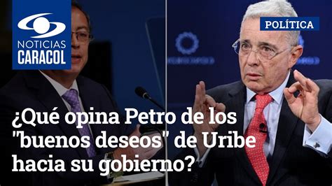 Qué opina Petro de los buenos deseos de Uribe hacia su gobierno