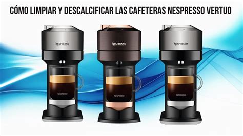 C Mo Limpiar Y Descalcificar Las Cafeteras Nespresso Vertuo