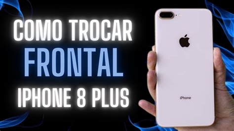 Como Trocar A Tela Frontal Iphone Plus Passo A Passo Resolvido Youtube