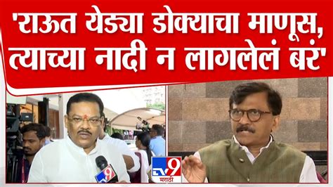 Sanjay Shirsat Sanjay Raut येड्या डोक्याचा माणूस त्याच्या नादी न लागलेलं बरं संजय शिरसाट