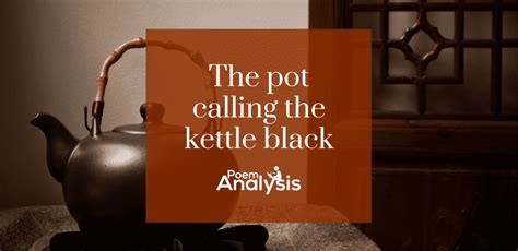 The pot calling the kettle black Idiom - Poem Analysis