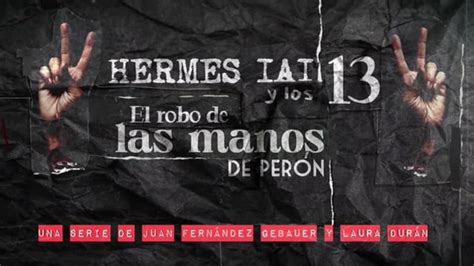 Hermes Iai Y Los 13 El Robo De Las Manos De Perón Tv Series 2024 2024