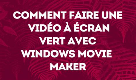 Introducir 96 Imagen Incrustation Fond Vert Windows Movie Maker Fr