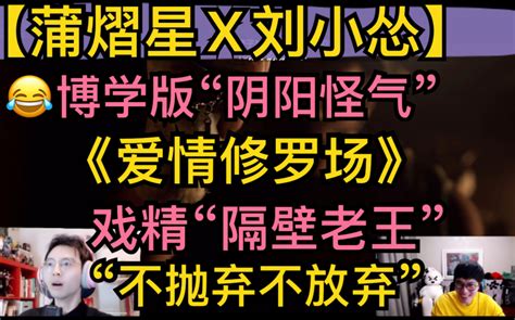 【蒲熠星x刘小怂】《爱情修罗场》，博学版“阴阳怪气”，《不抛弃不放弃》，劝架主播，戏精“隔壁老王”20211120《黑相集》 超凶的狍子 超凶