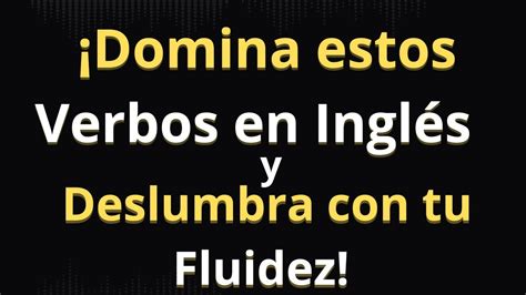 Domina Los Verbos Irregulares En Ingl S Y Deslumbra Con Tu Fluidez