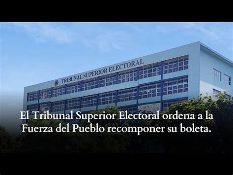 El Tribunal Superior Electoral Ordena A La Fuerza Del Pueblo Recomponer