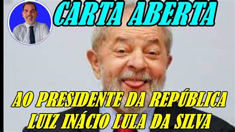 CARTA ABERTA AO PRESIDENTE DA REPÚBLICA LUIZ INÁCIO LULA DA SILVA YouTube