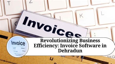 Revolutionizing Business Efficiency Invoice Software In Dehradun