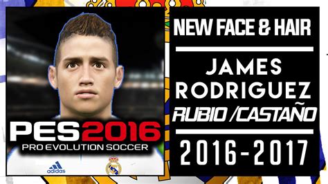 Pes 2016 New Face And Hair James Rodriguez James Rubio • 2016 2017 • Hd Youtube