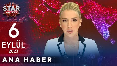 Star Ana Haber 6 Eylül 2023 Çarşamba YouTube