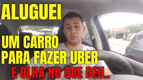 Fazer Uber Carro Alugado Vale A Pena Compesa Alugar Carro Para