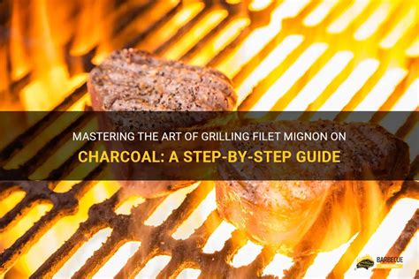 Mastering The Art Of Grilling Filet Mignon On Charcoal A Step By Step Guide Shungrill