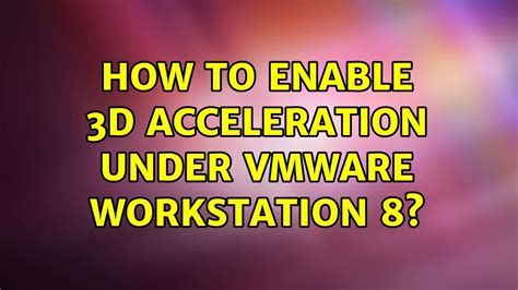 How To Enable D Acceleration Under Vmware Workstation Solutions