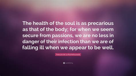 François de La Rochefoucauld Quote The health of the soul is as