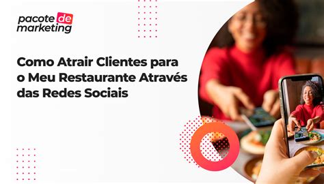 Como Atrair Clientes Para O Meu Restaurante Atrav S Das Redes Sociais