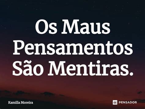 Os Maus Pensamentos São Mentiras Kamilla Moreira Pensador