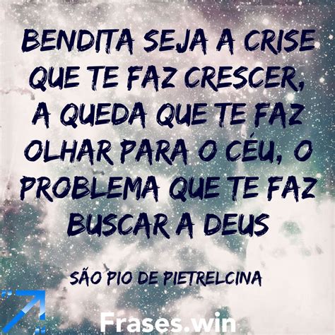 Bendita Seja A Crise Que Te Faz Crescer A Queda Que Te Faz Olhar Para