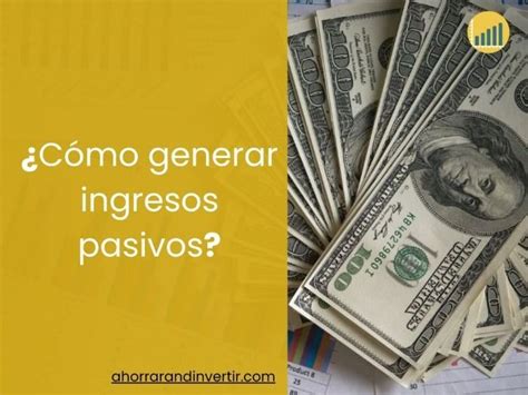 C Mo Generar Ingresos Pasivos Descubre Los Secretos